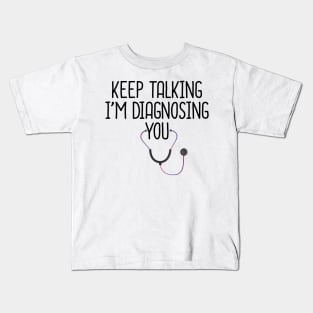 Keep Talking I'm Diagnosing You Kids T-Shirt